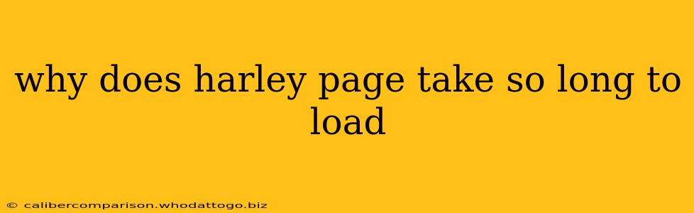 why does harley page take so long to load