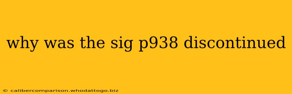 why was the sig p938 discontinued