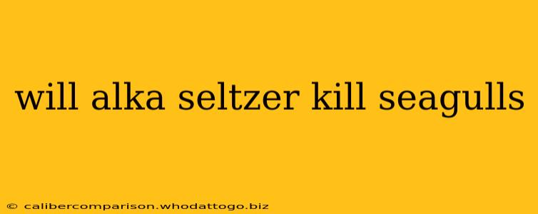 will alka seltzer kill seagulls