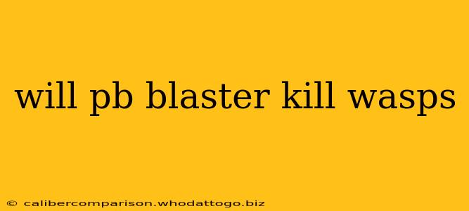 will pb blaster kill wasps