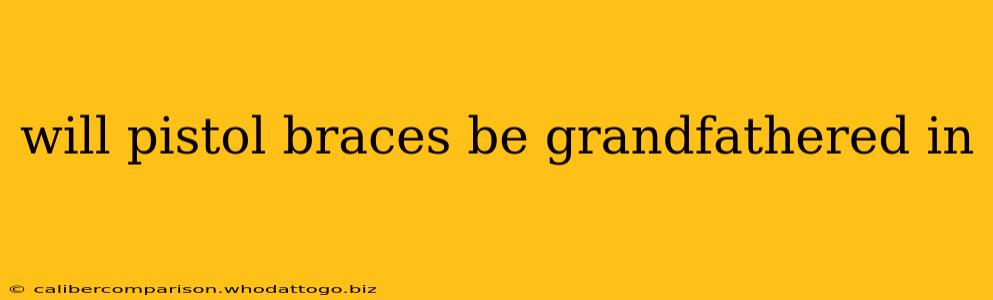 will pistol braces be grandfathered in