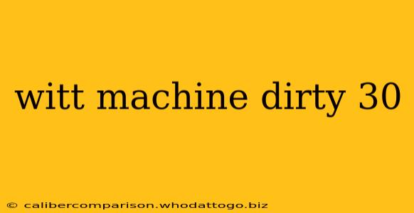 witt machine dirty 30