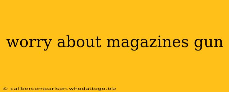 worry about magazines gun